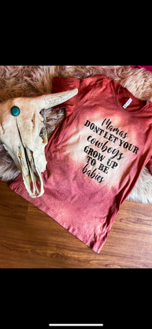 Mamas don’t let your cowboys grow up to be babies tee